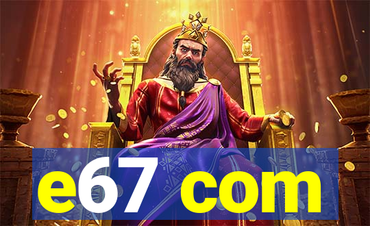 e67 com